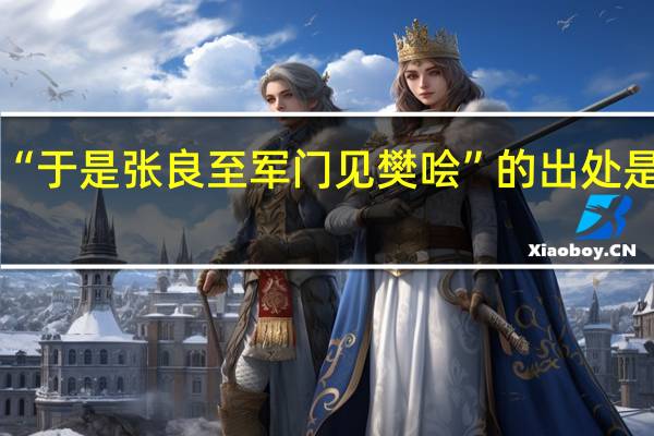 “于是张良至军门见樊哙”的出处是哪里