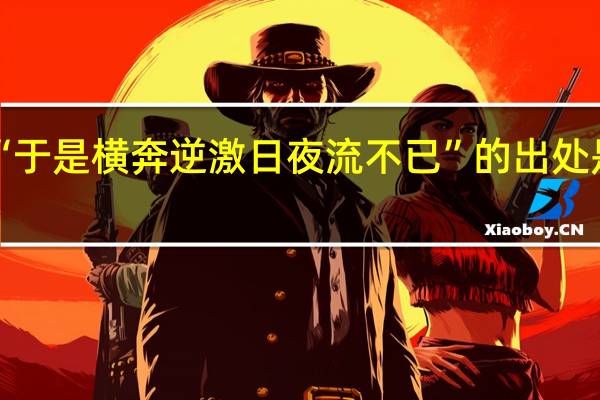 “于是横奔逆激日夜流不已”的出处是哪里