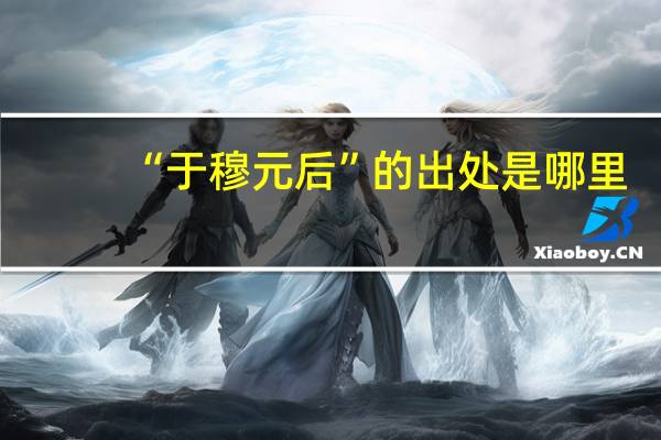 “于穆元后”的出处是哪里