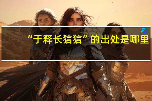 “于释长狺狺”的出处是哪里