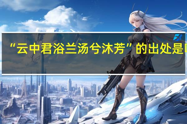 “云中君浴兰汤兮沐芳”的出处是哪里