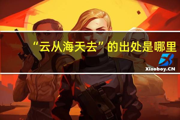 “云从海天去”的出处是哪里