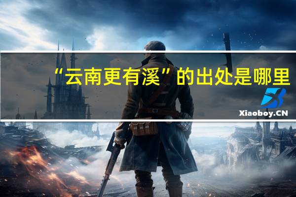 “云南更有溪”的出处是哪里