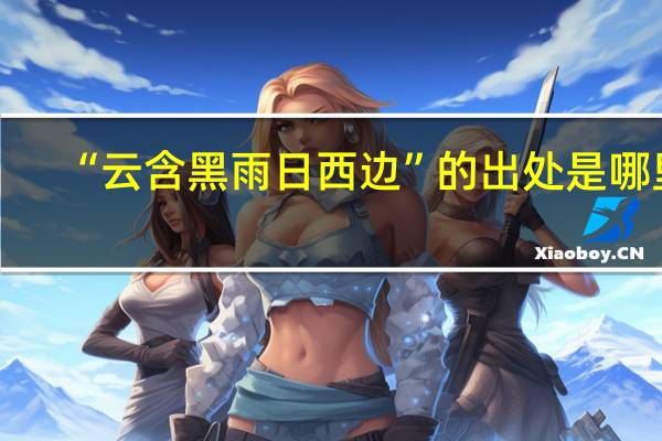 “云含黑雨日西边”的出处是哪里