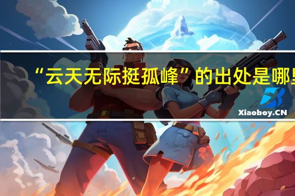 “云天无际挺孤峰”的出处是哪里
