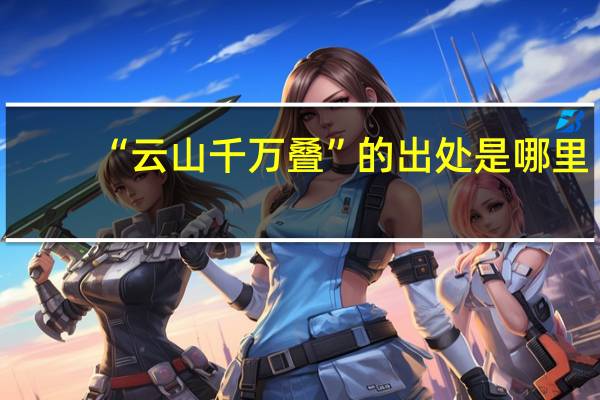 “云山千万叠”的出处是哪里