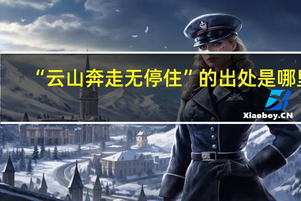 “云山奔走无停住”的出处是哪里