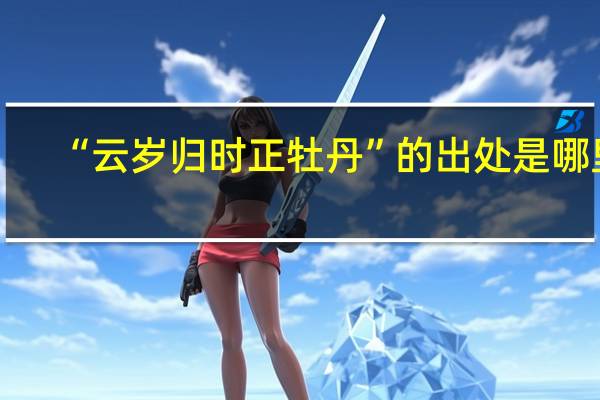 “云岁归时正牡丹”的出处是哪里
