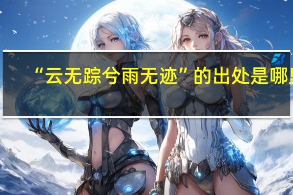 “云无踪兮雨无迹”的出处是哪里