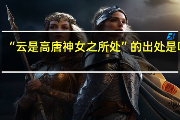 “云是高唐神女之所处”的出处是哪里