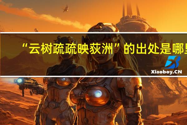 “云树疏疏映荻洲”的出处是哪里