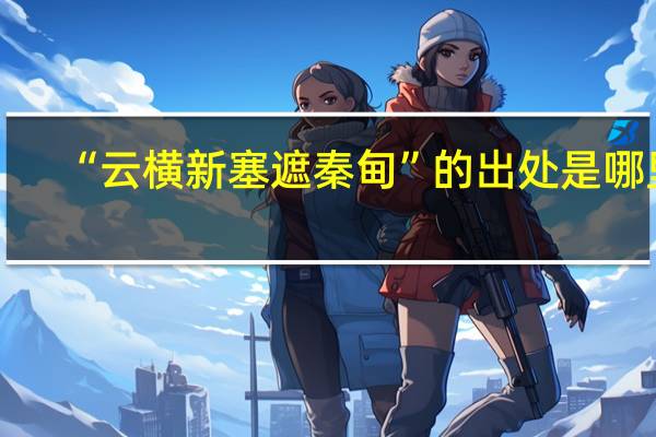 “云横新塞遮秦甸”的出处是哪里
