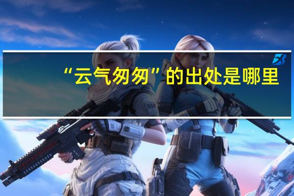 “云气匆匆”的出处是哪里