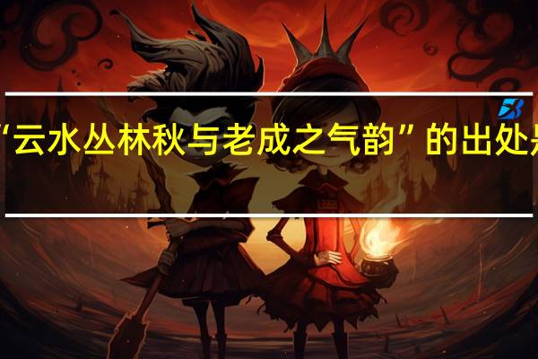“云水丛林秋与老成之气韵”的出处是哪里