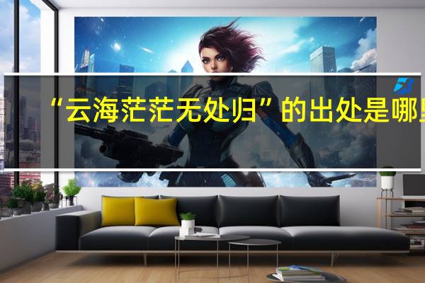 “云海茫茫无处归”的出处是哪里