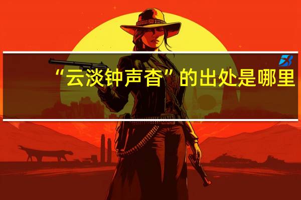 “云淡鐘聲杳”的出處是哪里