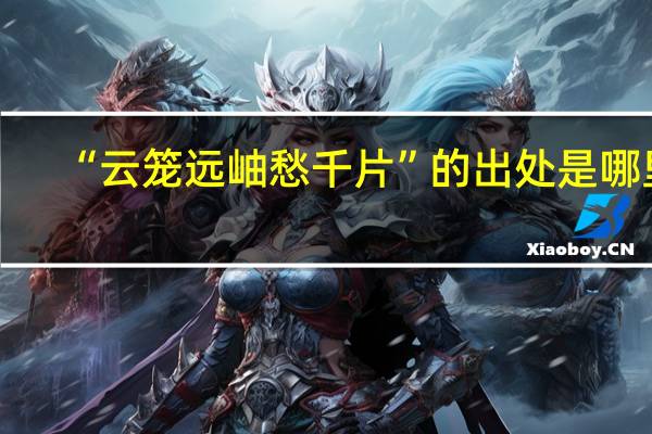 “云笼远岫愁千片”的出处是哪里