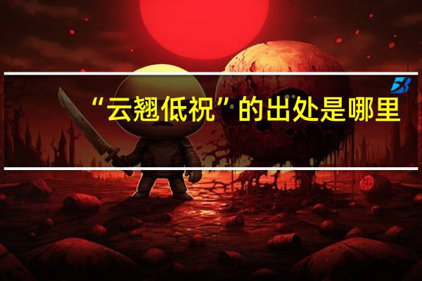 “云翘低祝”的出处是哪里