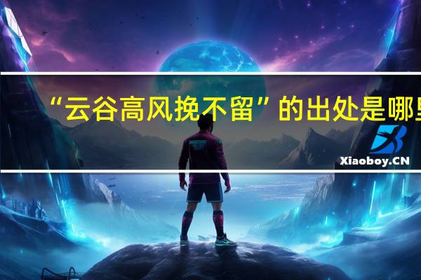 “云谷高风挽不留”的出处是哪里