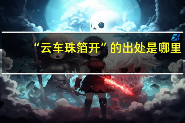 “云车珠箔开”的出处是哪里