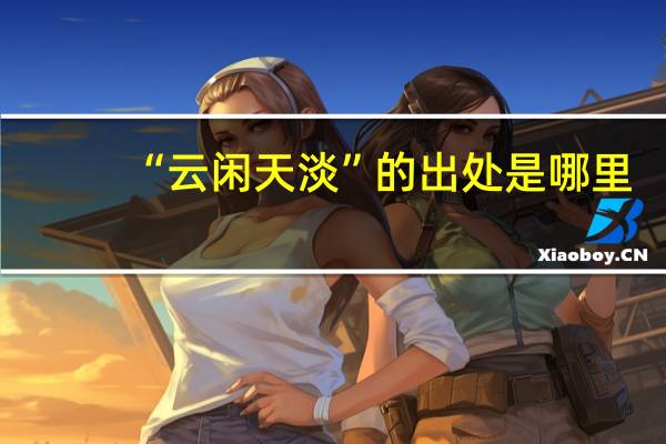 “云闲天淡”的出处是哪里