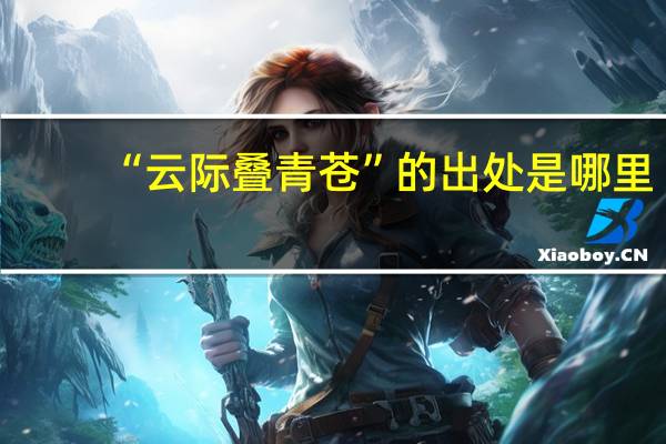 “云际叠青苍”的出处是哪里