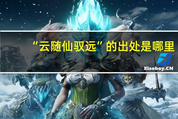 “云随仙驭远”的出处是哪里