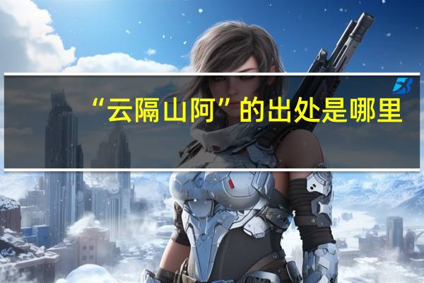 “云隔山阿”的出处是哪里