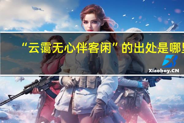 “云霭无心伴客闲”的出处是哪里