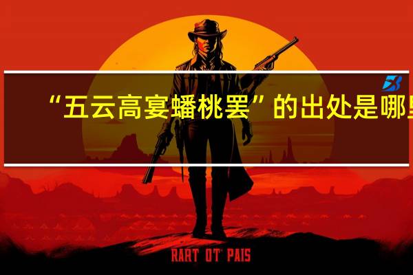 “五云高宴蟠桃罢”的出处是哪里