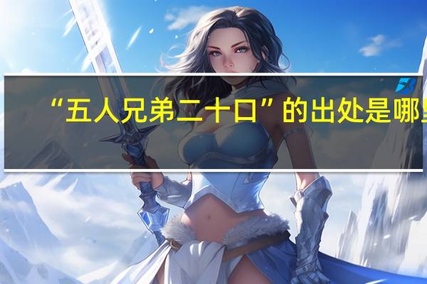 “五人兄弟二十口”的出处是哪里
