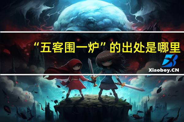 “五客围一炉”的出处是哪里