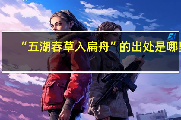 “五湖春草入扁舟”的出处是哪里
