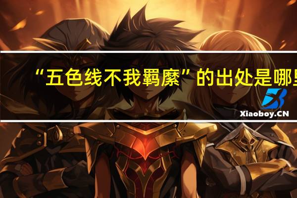“五色线不我羁縻”的出处是哪里
