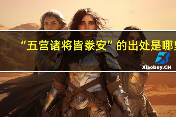 “五营诸将皆豢安”的出处是哪里