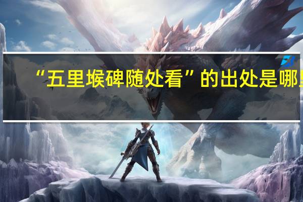 “五里堠碑随处看”的出处是哪里