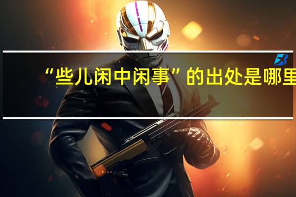 “些儿闲中闲事”的出处是哪里