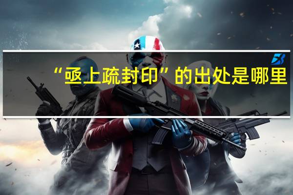 “亟上疏封印”的出处是哪里