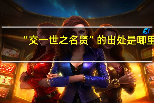 “交一世之名贤”的出处是哪里