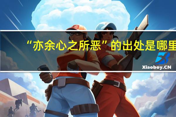 “亦余心之所恶”的出处是哪里