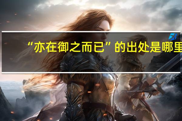 “亦在御之而已”的出处是哪里