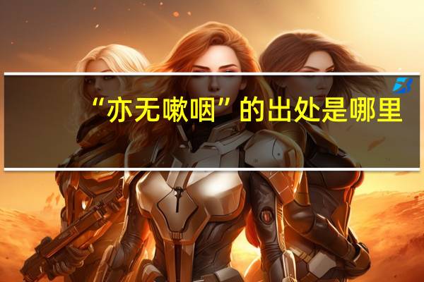 “亦无嗽咽”的出处是哪里