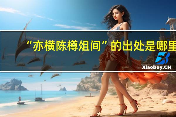 “亦横陈樽俎间”的出处是哪里