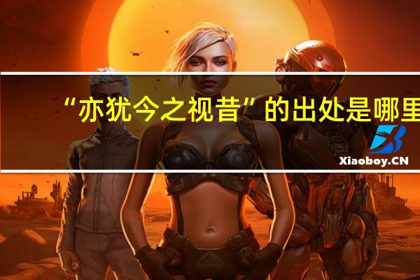 “亦犹今之视昔”的出处是哪里