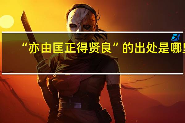 “亦由匡正得贤良”的出处是哪里