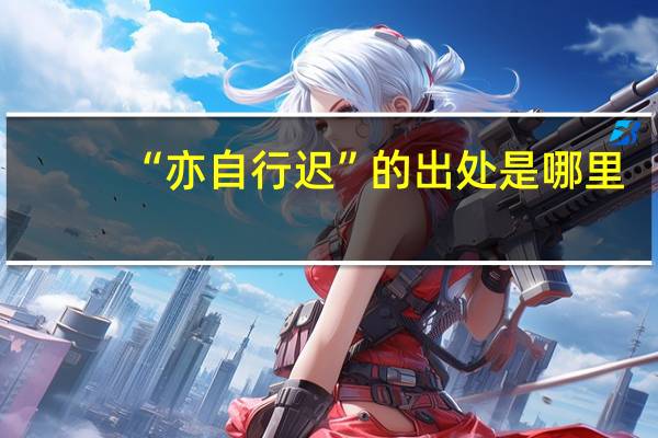 “亦自行迟”的出处是哪里