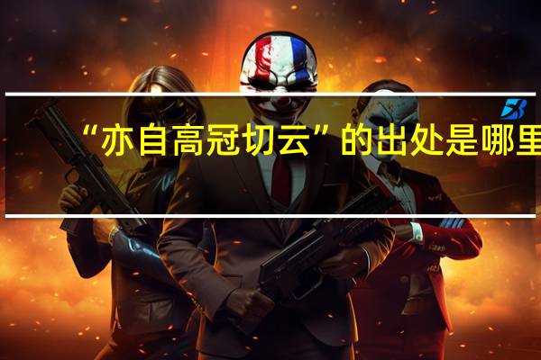 “亦自高冠切云”的出处是哪里