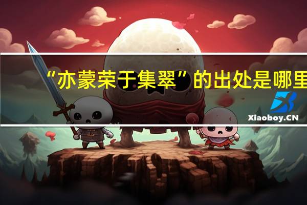 “亦蒙荣于集翠”的出处是哪里