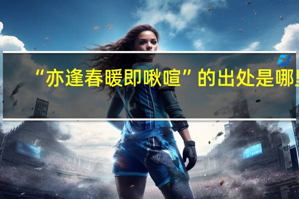 “亦逢春暖即啾喧”的出处是哪里
