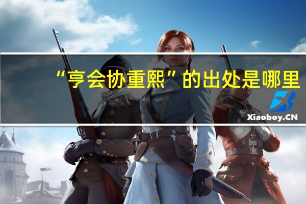“亨会协重熙”的出处是哪里